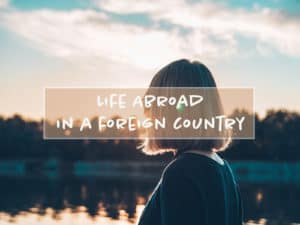 Read more about the article Life Abroad in a Foreign Country